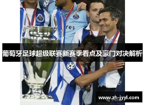 葡萄牙足球超级联赛新赛季看点及豪门对决解析