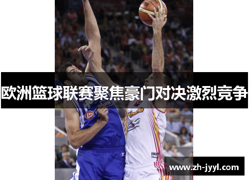 欧洲篮球联赛聚焦豪门对决激烈竞争
