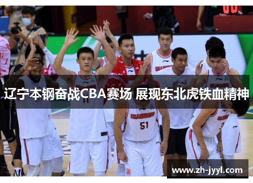 辽宁本钢奋战CBA赛场 展现东北虎铁血精神