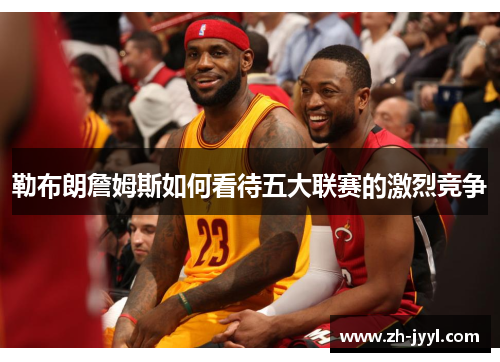 勒布朗詹姆斯如何看待五大联赛的激烈竞争