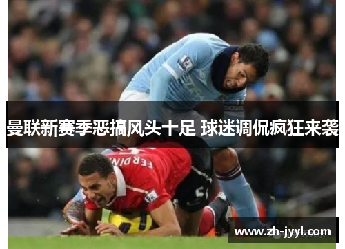 曼联新赛季恶搞风头十足 球迷调侃疯狂来袭