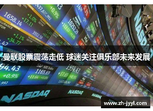 曼联股票震荡走低 球迷关注俱乐部未来发展