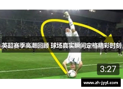 英超赛季高潮回顾 球场真实瞬间定格精彩时刻