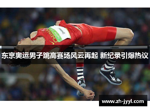 东京奥运男子跳高赛场风云再起 新纪录引爆热议