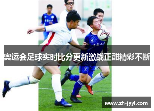 奥运会足球实时比分更新激战正酣精彩不断